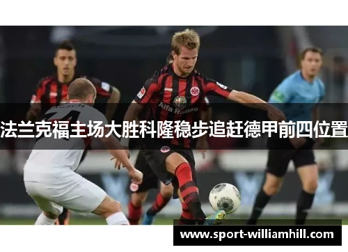 法兰克福主场大胜科隆稳步追赶德甲前四位置