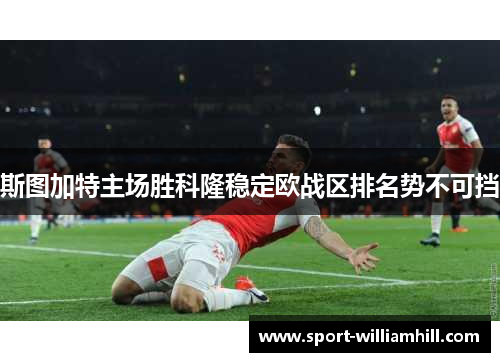斯图加特主场胜科隆稳定欧战区排名势不可挡