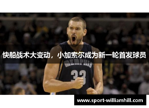 快船战术大变动，小加索尔成为新一轮首发球员