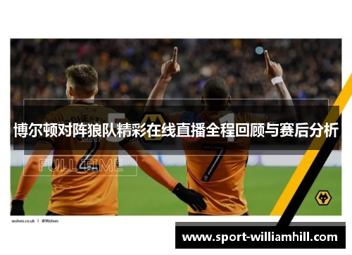 博尔顿对阵狼队精彩在线直播全程回顾与赛后分析