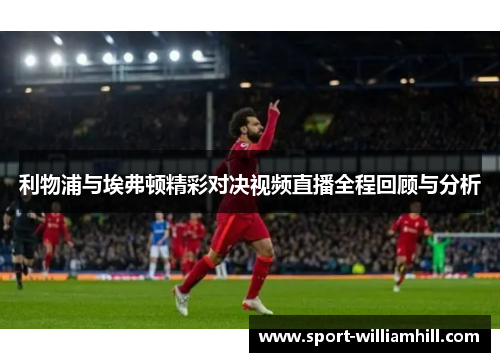 利物浦与埃弗顿精彩对决视频直播全程回顾与分析